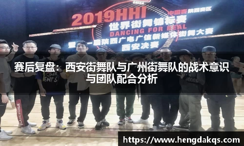 赛后复盘：西安街舞队与广州街舞队的战术意识与团队配合分析